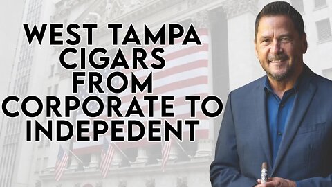West Tampa Cigars... From Corporate to Independent with Rick Rodriguez