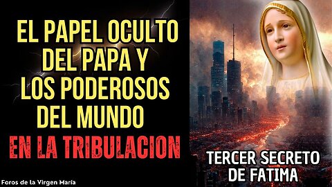 Profecía oculta en Fátima: el papel del Papa y los Poderosos del mundo en la Tribulación