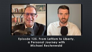 Episode 125. From Leftism to Liberty, a Personal Journey with Michael Rectenwald