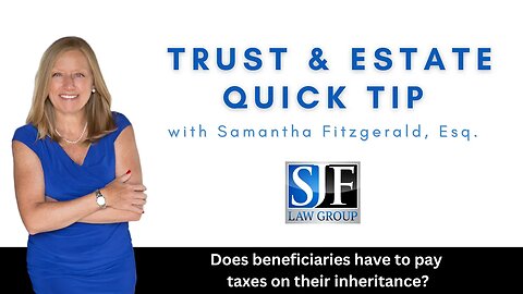 Trust & Estate Quick Tip #9: Does beneficiaries have to pay taxes on their inheritance?