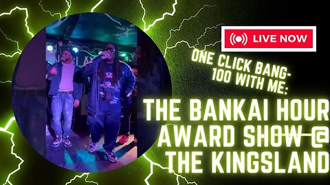 One Click Bang- 100 with me: The Bankai Hour Award show @ the Kingsland
