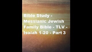 Bible Study - Messianic Jewish Family Bible - TLV - Isaiah 1-20 - Part 3