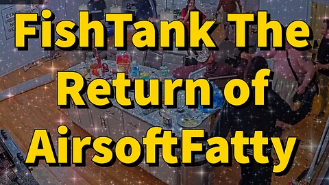 FishTank The Return of AirsoftFatty