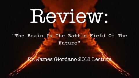 Review: Dr. James Giordano's 2018 Lecture: "The Brain Is The Battlefield Of The Future"