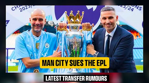 MANCHESTER CITY SUES THE PREMIER LEAGUE! OTHER TRANSFER NEWS