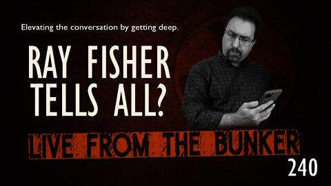 Live From The Bunker 240: Ray Fisher Tells All?