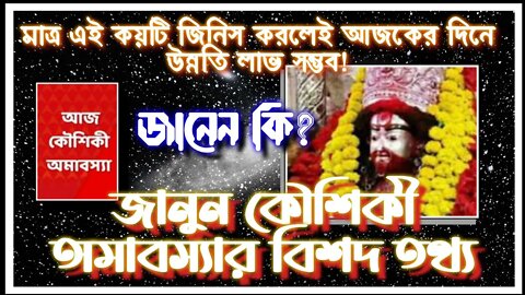 ll কৌশিকী অমাবস্যাতে এই কয়টি বিধি পালন করলেই আপনি জীবনে উন্নতি লাভ করবেন ll নির্ঘন্ট ও ইতিহাস ll