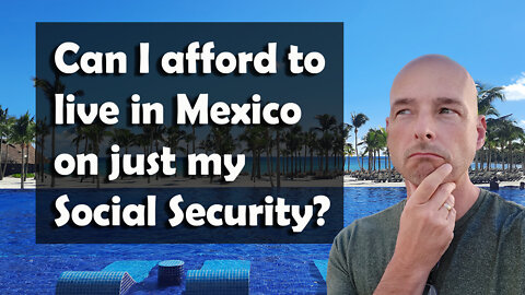 Can I afford to live in Mexico on Social Security?