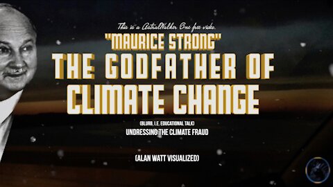 "Maurice Strong" The godfather of Climate Change" /Alan Watt