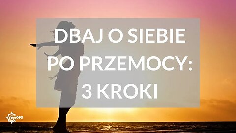 Dbaj o siebie po przemocy: 3 kroki