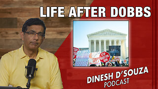 LIFE AFTER DOBBS Dinesh D’Souza Podcast Ep808