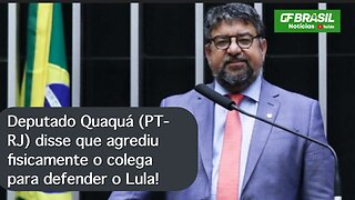 Deputado Quaquá (PT-RJ) disse que agrediu fisicamente o colega para defender o Lula!