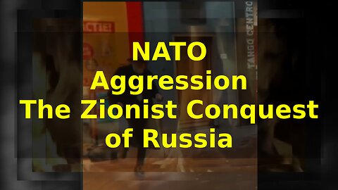The NATO/Zionist Conquest of Russia