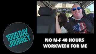 1000 Day Journey 0016 No More M-F 40 Hour Workweek For Me