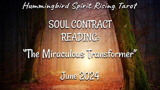 SOUL CONTRACT READING: "The Miraculous Transformer" - June 2024