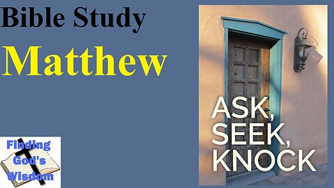 Bible Study - Matthew: Ask, Seek, and Knock