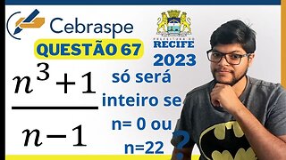 Se n ∈ ℤ, o númeron³+1 n-1 só será inteiro se n= 0 ou n=2 EDUC RECIFE 2023 Banca CEBRASPE álgebra