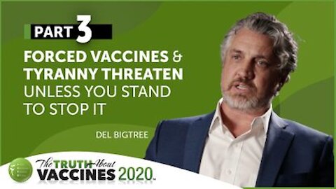The Truth About Vaccines 2020 Expert Preview - Del Bigtree - Part 3 | Forced Vaccines & Tyranny Threaten Us