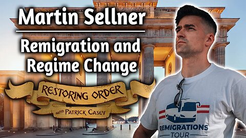 Remigration and Regime Change ft. Martin Sellner | Restoring Order - EP 287