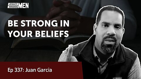 Be Strong in Your Beliefs | Juan Garcia | Ep 337