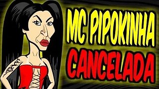 MC PIPOKINHA foi CANCELADA!