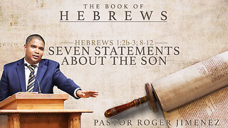 Seven Statements About the Son (Hebrews 1:2b-3; 8-12) | Pastor Roger Jimenez