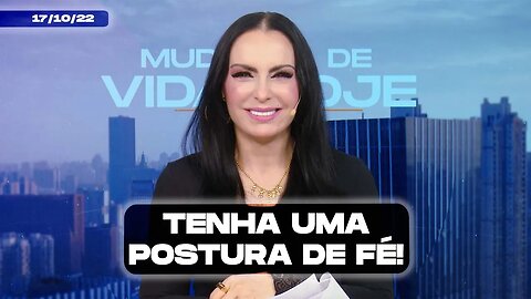 Tenha uma postura de Fé! || Mudança de Vida Hoje