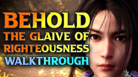 Behold The Glaive Of Righteousness Wo long: Fallen Dynasty Walkthrough