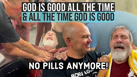 NO PILLS ANYMORE! - GOD IS GOOD ALL THE TIME! - GOT BAPTIZED, SET FREE, AND A NEW LIFE!