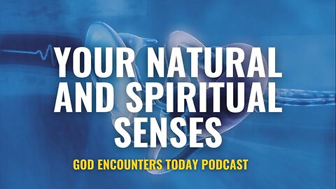 Your Natural and Supernatural Senses (Season 5, Ep. 20) - God Encounters Today Podcast