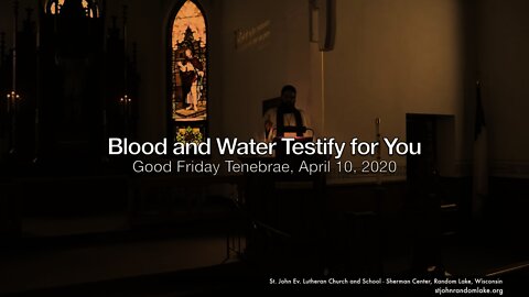 "Blood and Water Testify For You" Good Friday Tenebrae 2020 - John 19:11