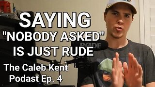 Saying "Nobody Asked" Is Just Rude | The Caleb Kent Podcast Ep. 4