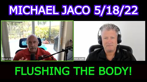 MICHAEL JACO 5/18/22 - FLUSHING THE BODY!!!!!!!!!