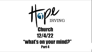 Hope Irving Church 12/4/22 "what's on your mind?' part 4