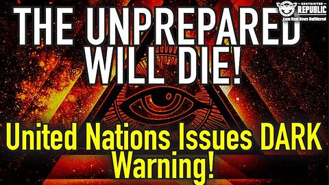 "THE UNPREPARED WILL DIE" --- You Know It's Bad When The United Nations Admits "THIS"