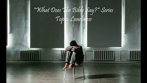 "What Does The Bible Say?" Series - Topic: Loneliness, Part 53: Proverbs 15