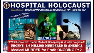 HOSPITAL HOLOCAUST Pt 2. ATTN: ~1.6M Killed, Medical Kidnapping & Murder 4 Profit Continues Globally