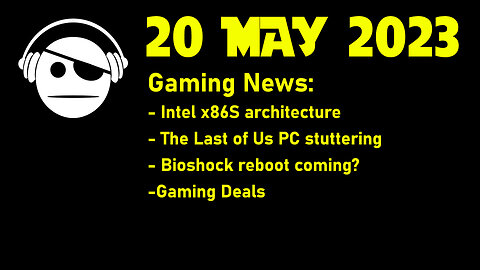 Gaming News | Intel x86S | TLoU stutter | Bioshock reboot | Deals | 20 MAY 2023