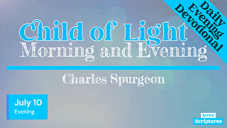 July 10 Evening Devotional | Child of Light | Morning and Evening by Charles Spurgeon