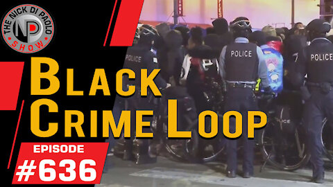 Black Crime Loop | Nick Di Paolo Show #636