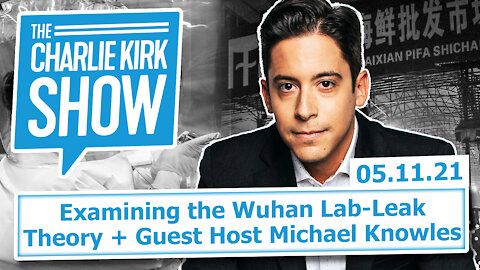 Examining the Wuhan Lab-Leak Theory + Guest Host Michael Knowles | The Charlie Kirk Show