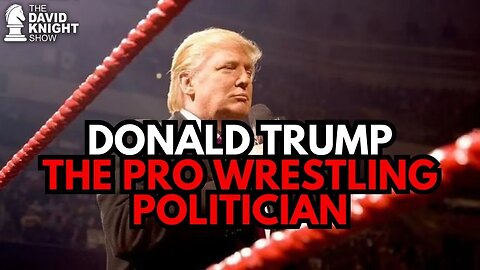 Trump, The Pro Wrestling Politician - David Knight