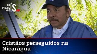 Ditadura da Nicarágua, apoiada pelo PT, amplia perseguição a cristãos