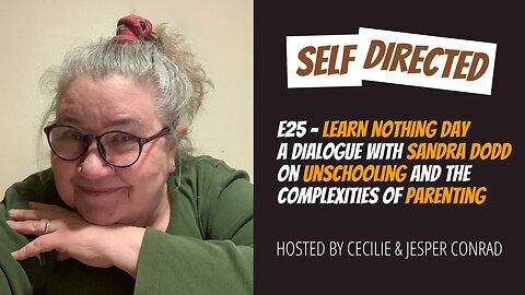 E25 - LEARN NOTHING DAY A dialogue with SANDRA DODD on Unschooling and the Complexities of Parenting