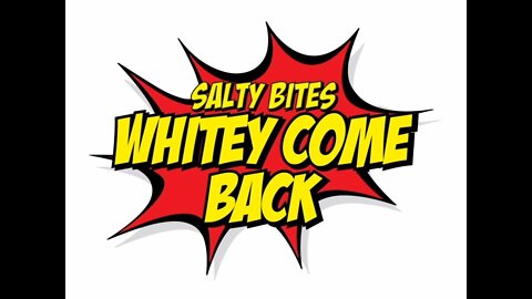 🧂Salty Bites - Whitey Come Back (by CtrlSaltDel)