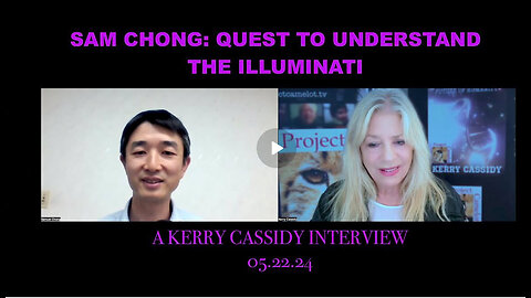 KERRY CASSIDY w/ SAM CHONG: QUEST TO UNDERSTAND THE ILLUMINATI AND OTHER ETS