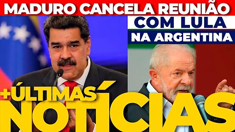 🟢URGENTE: MADURO CANCELA REUNIÃO COM LULA NA ARGENTINA + AS ÚLTIMAS NOTÍCIAS🟢