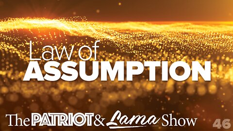 The Patriot & Lama Show - Episode 46 – Law of Assumption