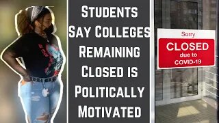 Students Say Colleges Remaining Closed is Politically Motivated