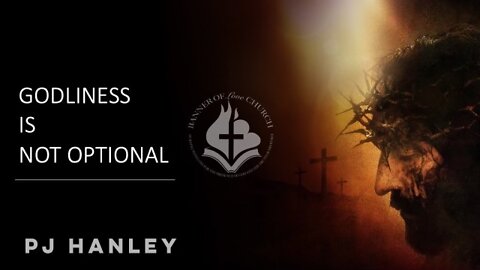 Godliness is not optional - PJ Hanley - May 22nd, 2022